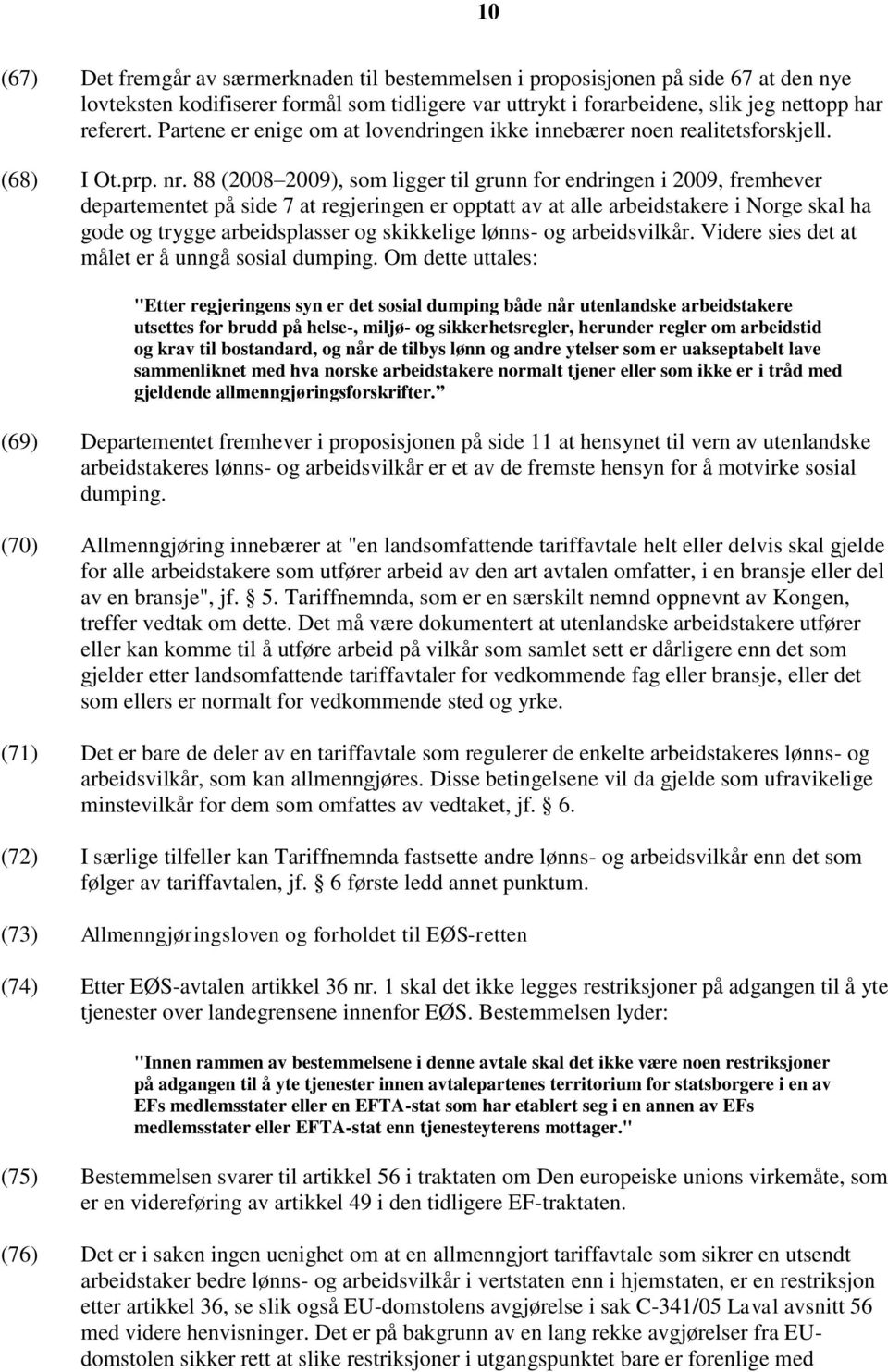 88 (2008 2009), som ligger til grunn for endringen i 2009, fremhever departementet på side 7 at regjeringen er opptatt av at alle arbeidstakere i Norge skal ha gode og trygge arbeidsplasser og