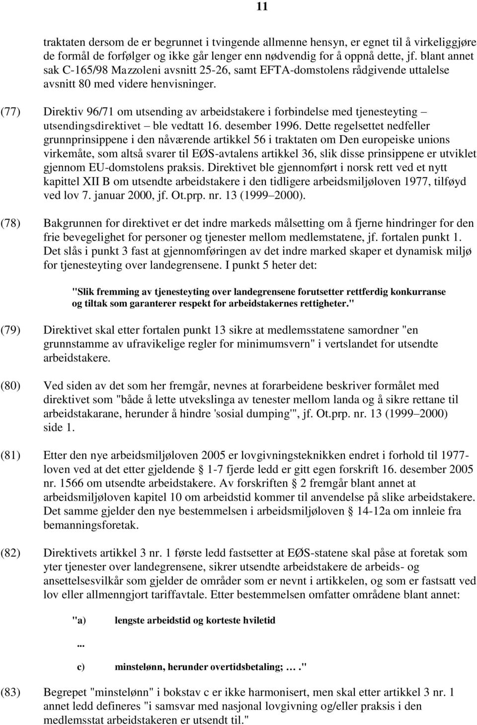 (77) Direktiv 96/71 om utsending av arbeidstakere i forbindelse med tjenesteyting utsendingsdirektivet ble vedtatt 16. desember 1996.