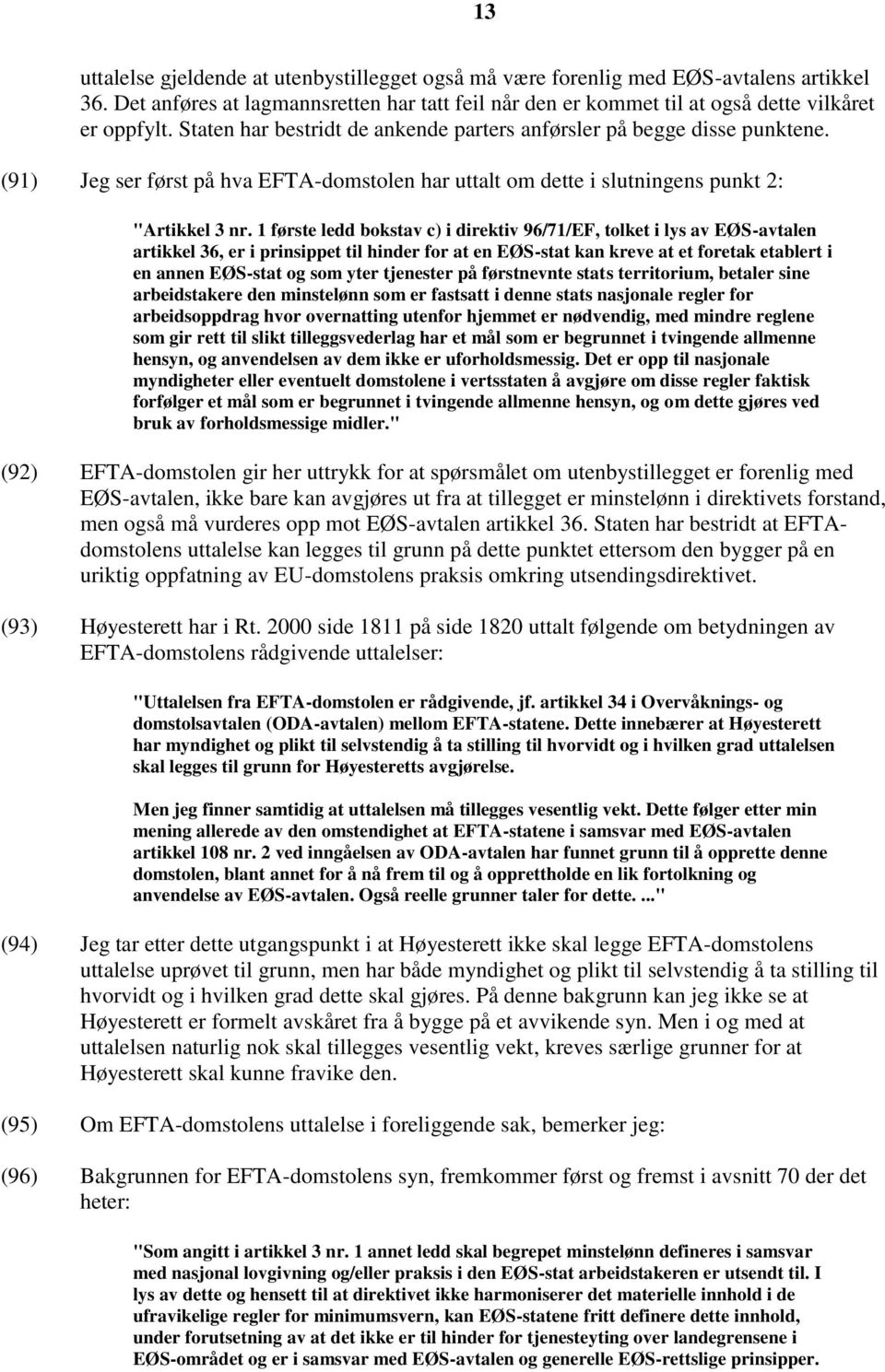 1 første ledd bokstav c) i direktiv 96/71/EF, tolket i lys av EØS-avtalen artikkel 36, er i prinsippet til hinder for at en EØS-stat kan kreve at et foretak etablert i en annen EØS-stat og som yter