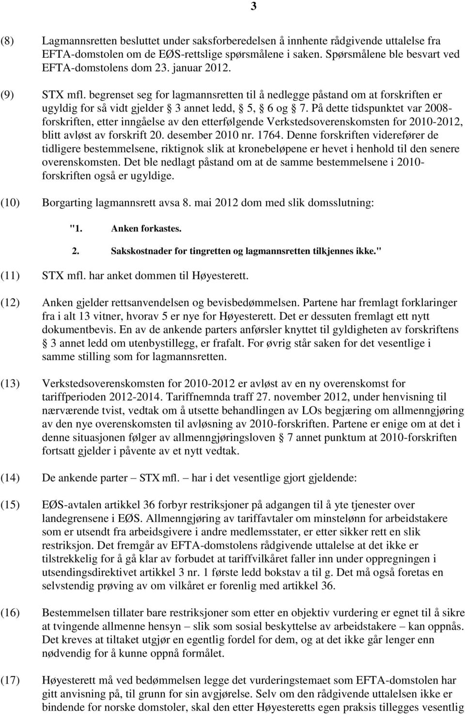 På dette tidspunktet var 2008- forskriften, etter inngåelse av den etterfølgende Verkstedsoverenskomsten for 2010-2012, blitt avløst av forskrift 20. desember 2010 nr. 1764.