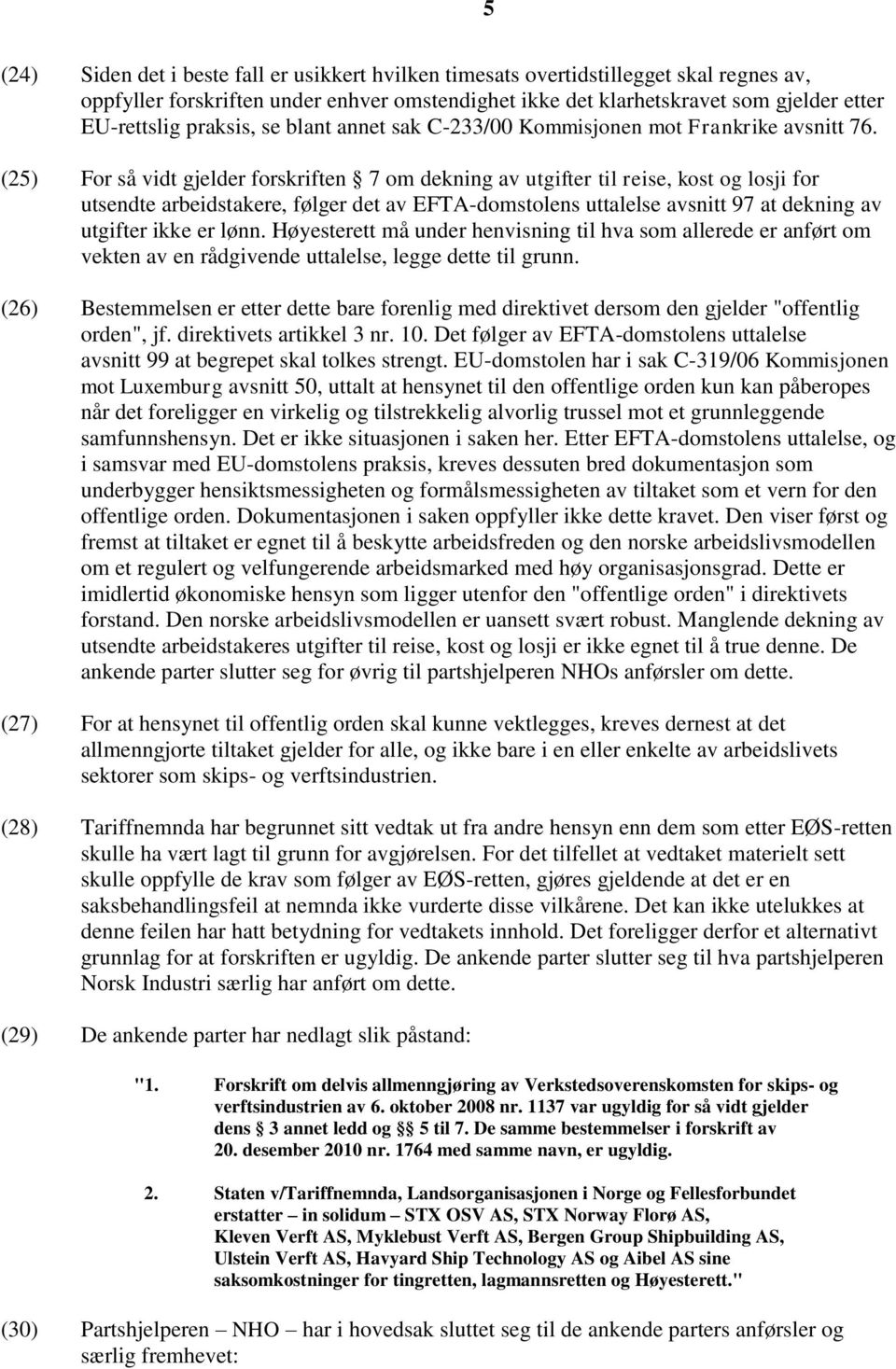 (25) For så vidt gjelder forskriften 7 om dekning av utgifter til reise, kost og losji for utsendte arbeidstakere, følger det av EFTA-domstolens uttalelse avsnitt 97 at dekning av utgifter ikke er