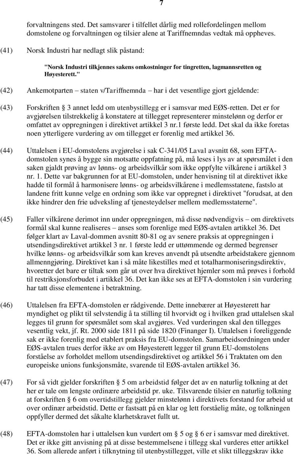 " (42) Ankemotparten staten v/tariffnemnda har i det vesentlige gjort gjeldende: (43) Forskriften 3 annet ledd om utenbystillegg er i samsvar med EØS-retten.