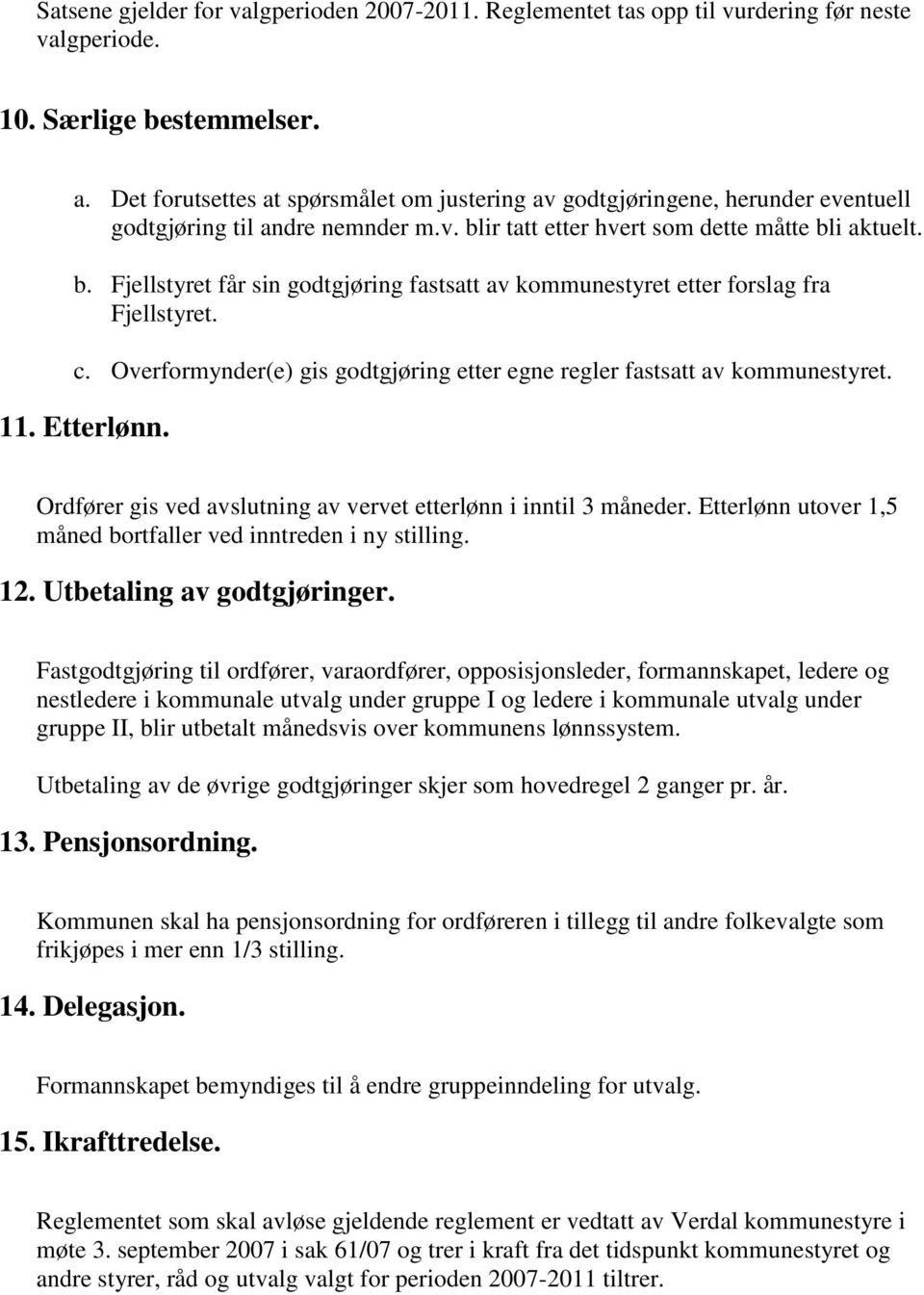 ir tatt etter hvert som dette måtte bli aktuelt. b. Fjellstyret får sin godtgjøring fastsatt av kommunestyret etter forslag fra Fjellstyret. c.