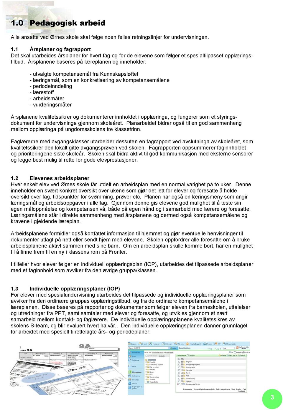 Årsplanene baseres på læreplanen og inneholder: - utvalgte kompetansemål fra Kunnskapsløftet - læringsmål, som en konkretisering av kompetansemålene - periodeinndeling - lærestoff - arbeidsmåter -