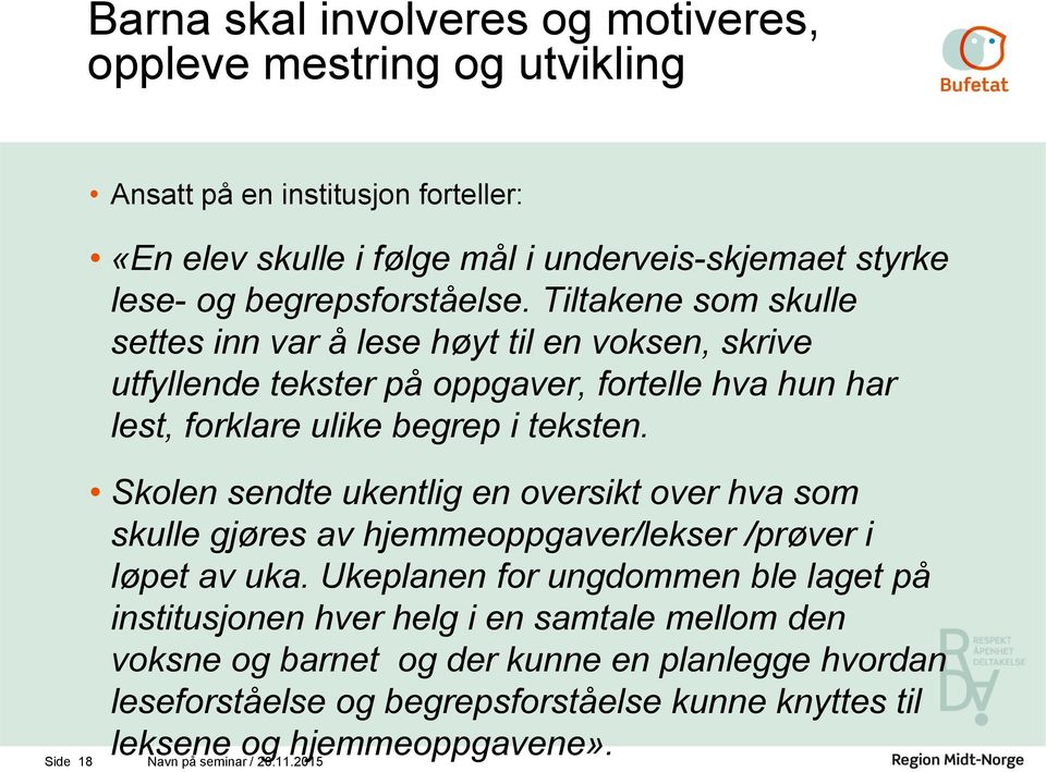 Tiltakene som skulle settes inn var å lese høyt til en voksen, skrive utfyllende tekster på oppgaver, fortelle hva hun har lest, forklare ulike begrep i teksten.