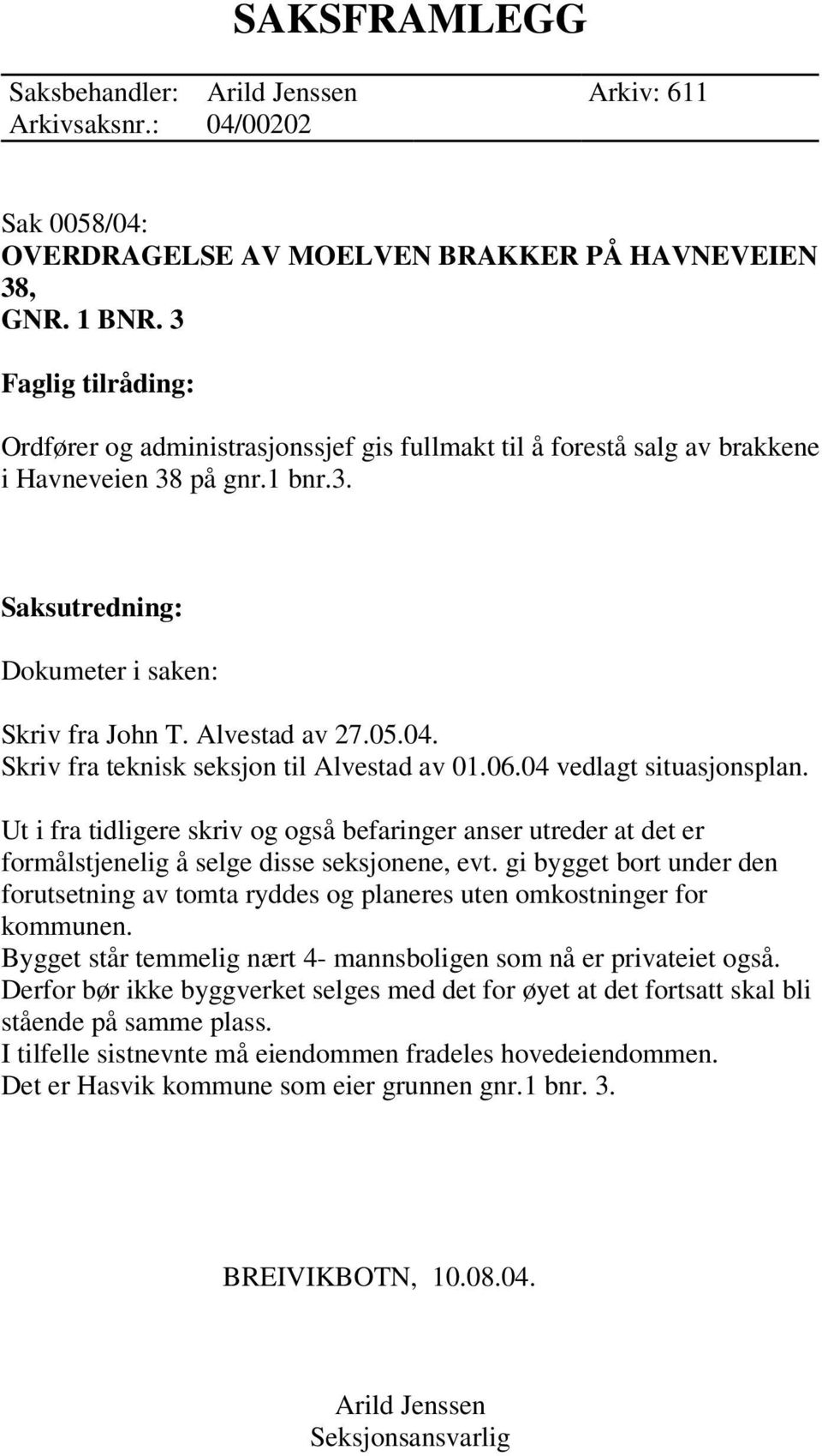 Skriv fra teknisk seksjon til Alvestad av 01.06.04 vedlagt situasjonsplan. Ut i fra tidligere skriv og også befaringer anser utreder at det er formålstjenelig å selge disse seksjonene, evt.