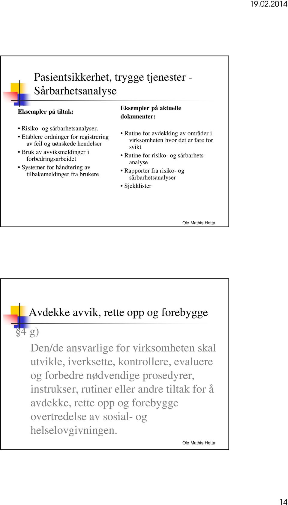 dokumenter: Rutine for avdekking av områder i virksomheten hvor det er fare for svikt Rutine for risiko- og sårbarhetsanalyse Rapporter fra risiko- og sårbarhetsanalyser Sjekklister 4 g)