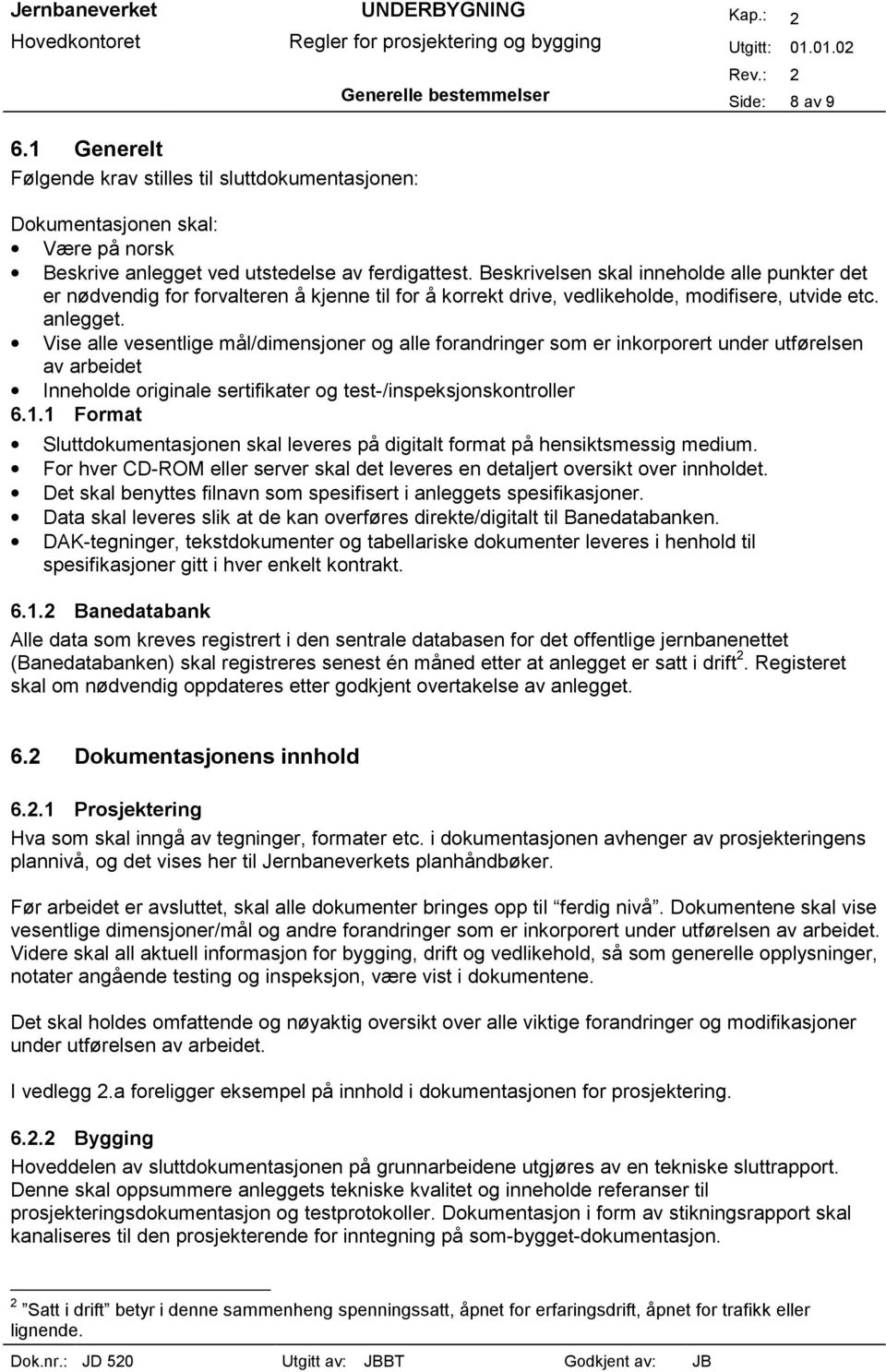 Vise alle vesentlige mål/dimensjoner og alle forandringer som er inkorporert under utførelsen av arbeidet Inneholde originale sertifikater og test-/inspeksjonskontroller 6.1.