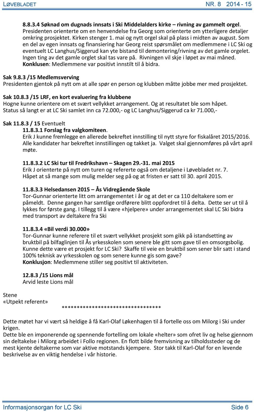 Som en del av egen innsats og finansiering har Georg reist spørsmålet om medlemmene i LC Ski og eventuelt LC Langhus/Siggerud kan yte bistand til demontering/rivning av det gamle orgelet.