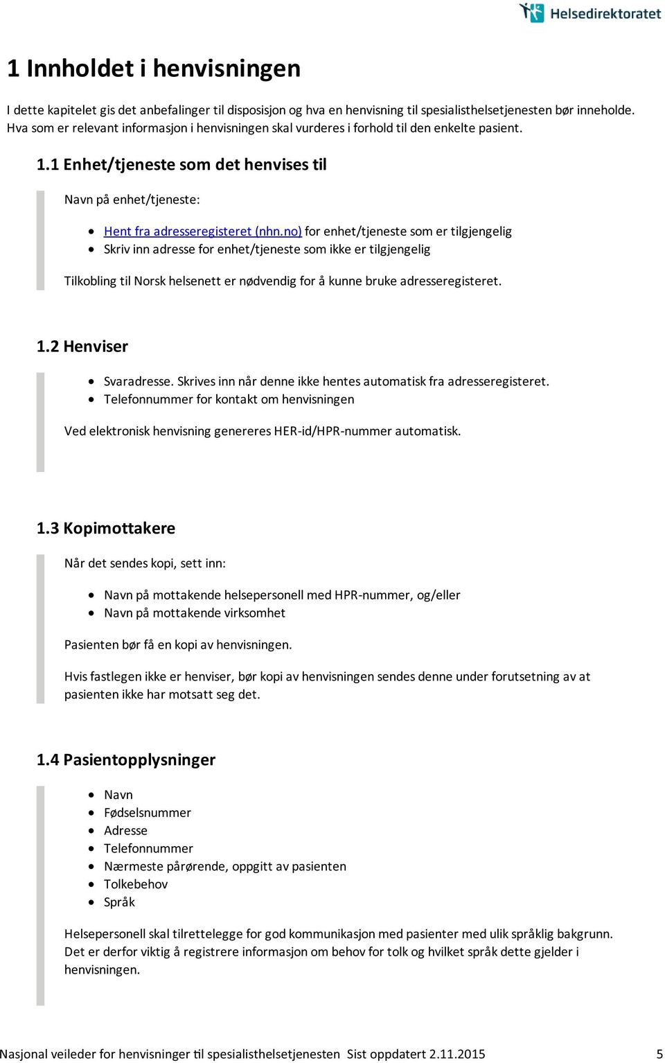 no) for enhet/tjeneste som er tilgjengelig Skriv inn adresse for enhet/tjeneste som ikke er tilgjengelig Tilkobling til Norsk helsenett er nødvendig for å kunne bruke adresseregisteret. 1.