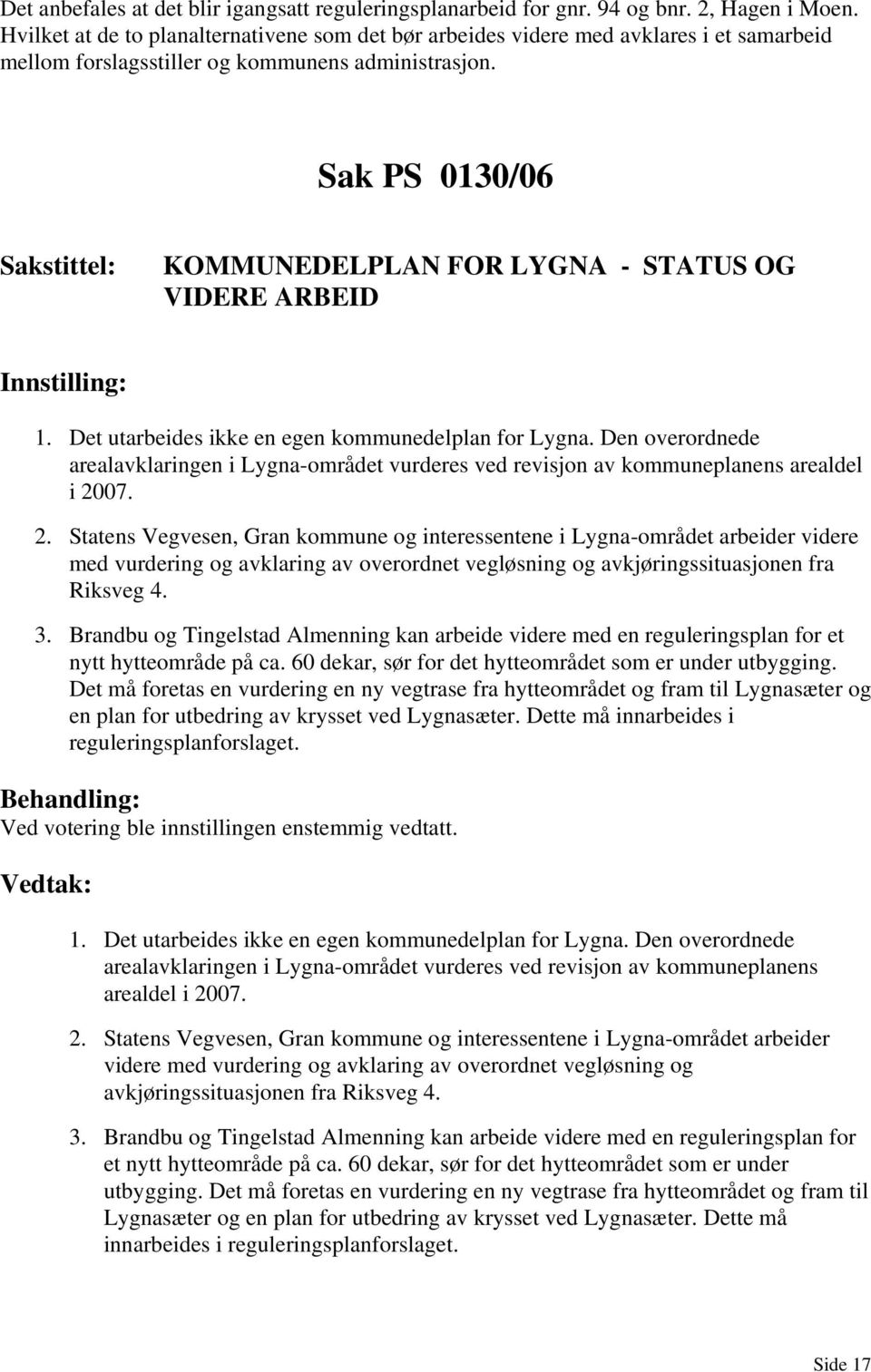 Sak PS 0130/06 KOMMUNEDELPLAN FOR LYGNA - STATUS OG VIDERE ARBEID 1. Det utarbeides ikke en egen kommunedelplan for Lygna.