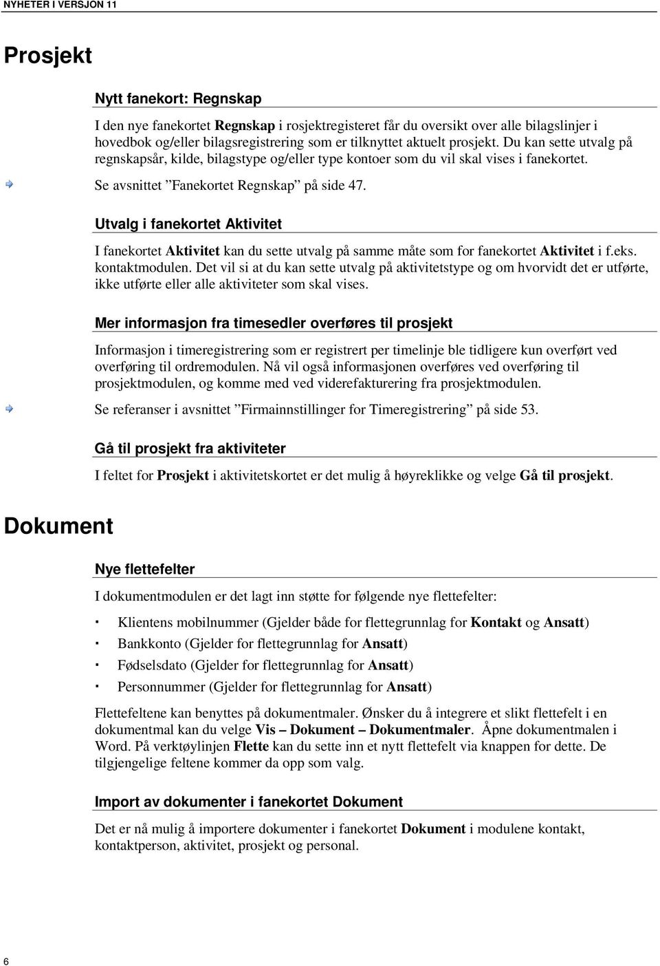 Utvalg i fanekortet Aktivitet I fanekortet Aktivitet kan du sette utvalg på samme måte som for fanekortet Aktivitet i f.eks. kontaktmodulen.