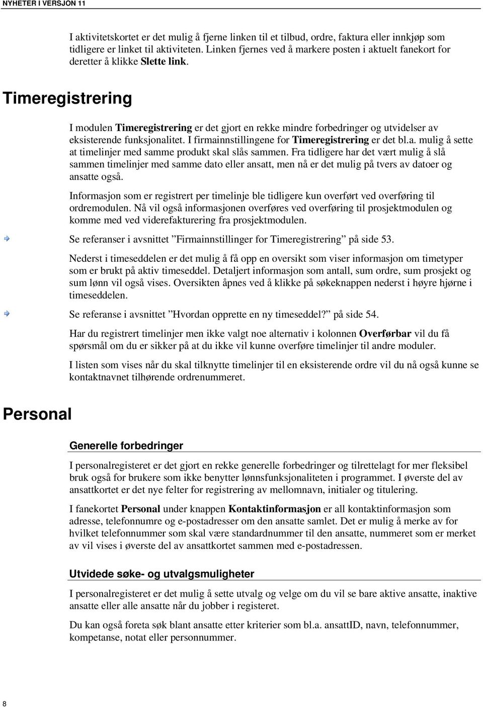 Timeregistrering I modulen Timeregistrering er det gjort en rekke mindre forbedringer og utvidelser av eksisterende funksjonalitet. I firmainnstillingene for Timeregistrering er det bl.a. mulig å sette at timelinjer med samme produkt skal slås sammen.