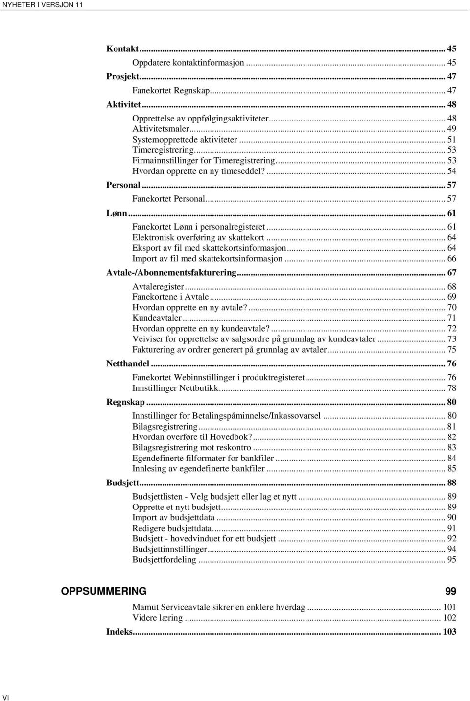 .. 61 Fanekortet Lønn i personalregisteret... 61 Elektronisk overføring av skattekort... 64 Eksport av fil med skattekortsinformasjon... 64 Import av fil med skattekortsinformasjon.