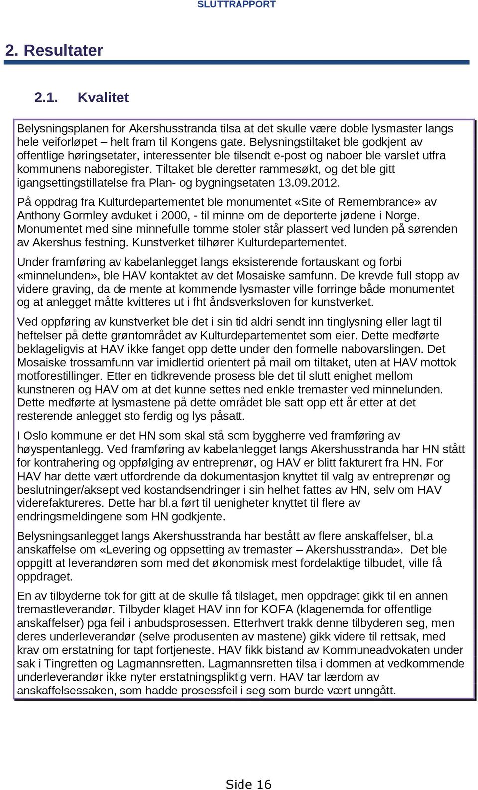 Tiltaket ble deretter rammesøkt, og det ble gitt igangsettingstillatelse fra Plan- og bygningsetaten 13.09.2012.