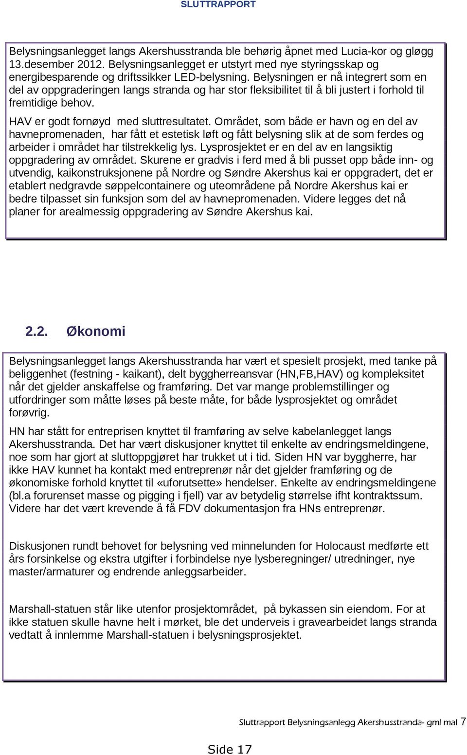 Belysningen er nå integrert som en del av oppgraderingen langs stranda og har stor fleksibilitet til å bli justert i forhold til fremtidige behov. HAV er godt fornøyd med sluttresultatet.