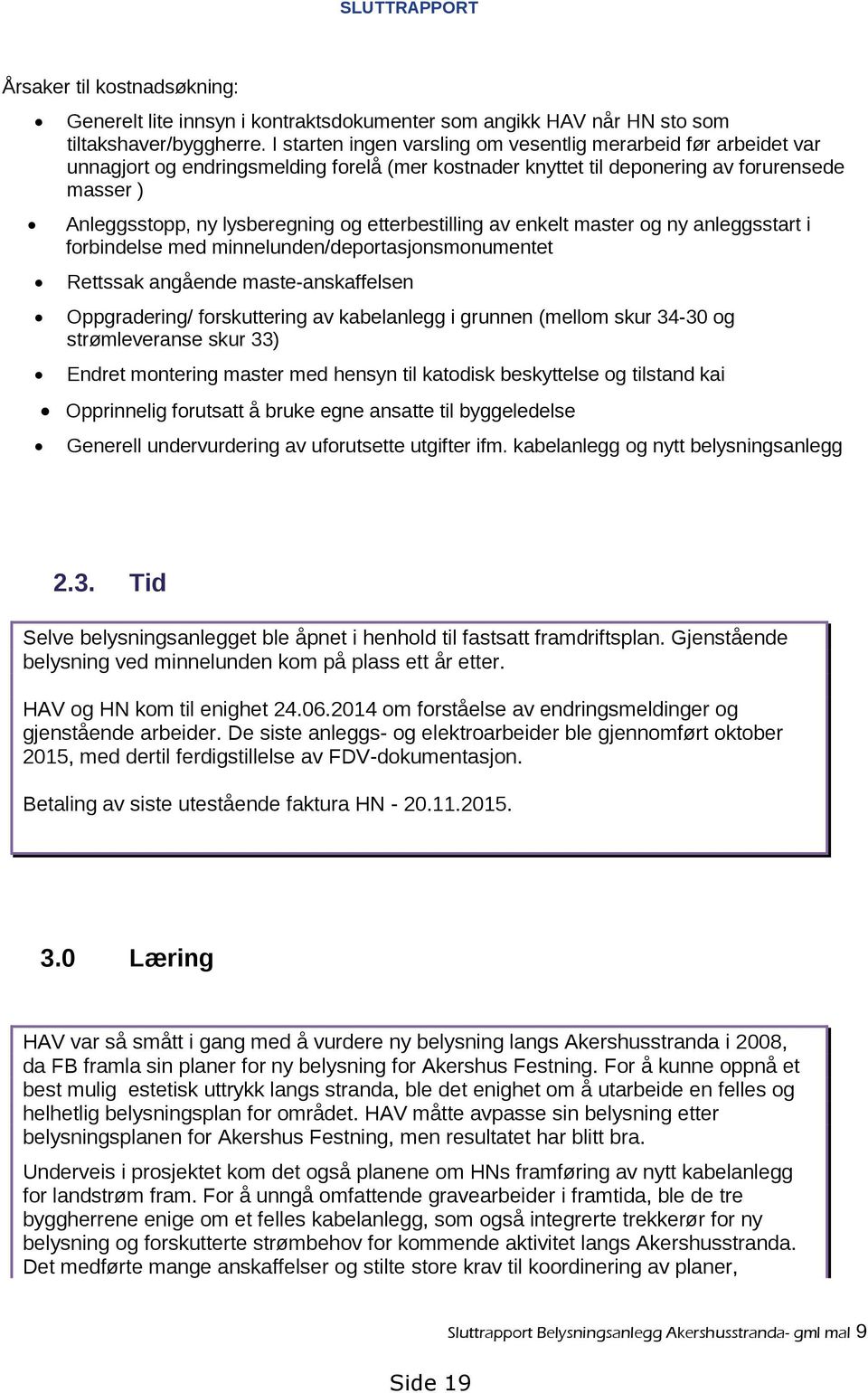 etterbestilling av enkelt master og ny anleggsstart i forbindelse med minnelunden/deportasjonsmonumentet Rettssak angående maste-anskaffelsen Oppgradering/ forskuttering av kabelanlegg i grunnen