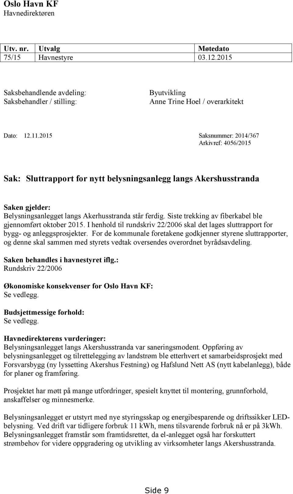 Siste trekking av fiberkabel ble gjennomført oktober 2015. I henhold til rundskriv 22/2006 skal det lages sluttrapport for bygg- og anleggsprosjekter.