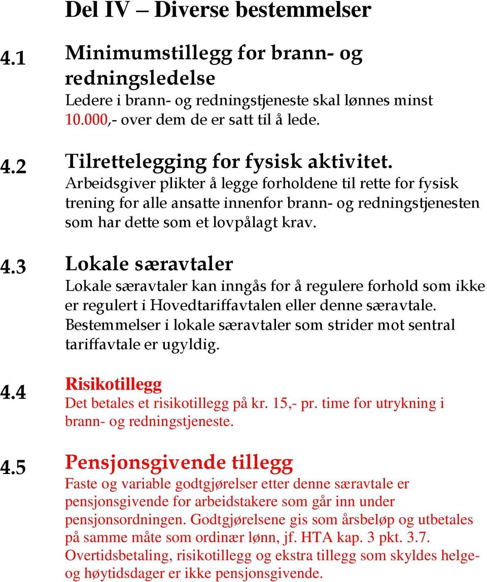 Lokale særavtaler Lokale særavtaler kan inngås for å regulere forhold som ikke er regulert i Hovedtariffavtalen eller denne særavtale.