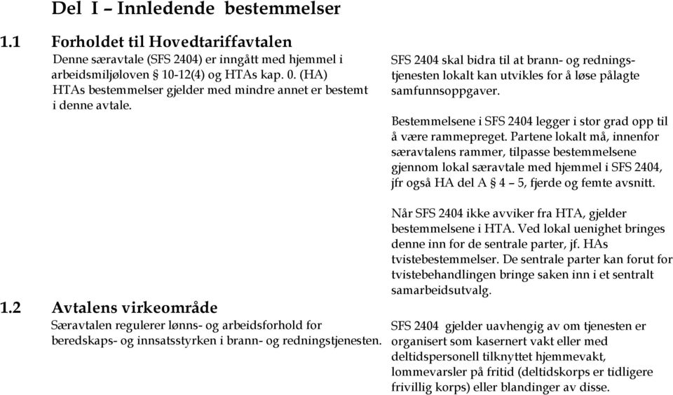 2 Avtalens virkeområde Særavtalen regulerer lønns- og arbeidsforhold for beredskaps- og innsatsstyrken i brann- og redningstjenesten.