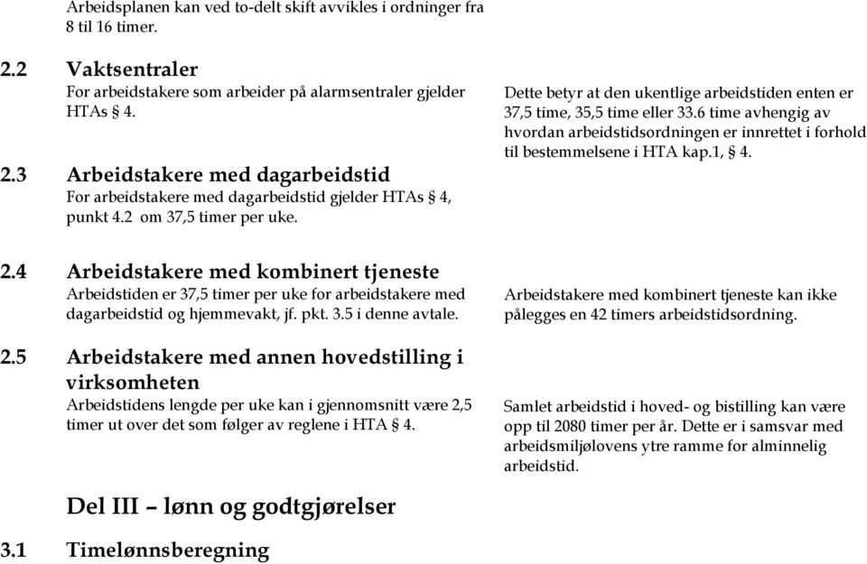 Dette betyr at den ukentlige arbeidstiden enten er 37,5 time, 35,5 time eller 33.6 time avhengig av hvordan arbeidstidsordningen er innrettet i forhold til bestemmelsene i HTA kap.1, 4.