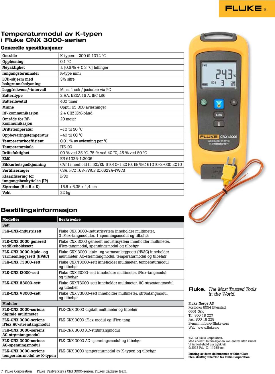 Driftsfuktighet 90 % ved 35 C, 75 % ved 40 C, 45 % ved 50 C EMC EN 6326-:2006 Sikkerhetsgodkjenning CAT I i henhold til IEC/EN 600-:200, EN/IEC 600-2-030:200 Klassifisering for IP30