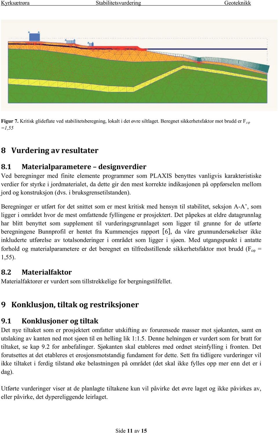 indikasjonen på oppførselen mellom jord og konstruksjon (dvs. i bruksgrensetilstanden).