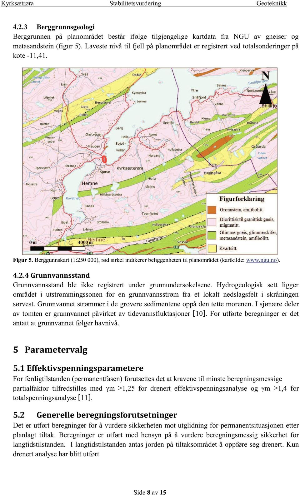 4.2.4 Grunnvannsstand Grunnvannsstand ble ikke registrert under grunnundersøkelsene.