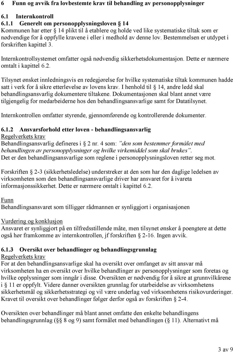 1 Generelt om personopplysningsloven 14 Kommunen har etter 14 plikt til å etablere og holde ved like systematiske tiltak som er nødvendige for å oppfylle kravene i eller i medhold av denne lov.