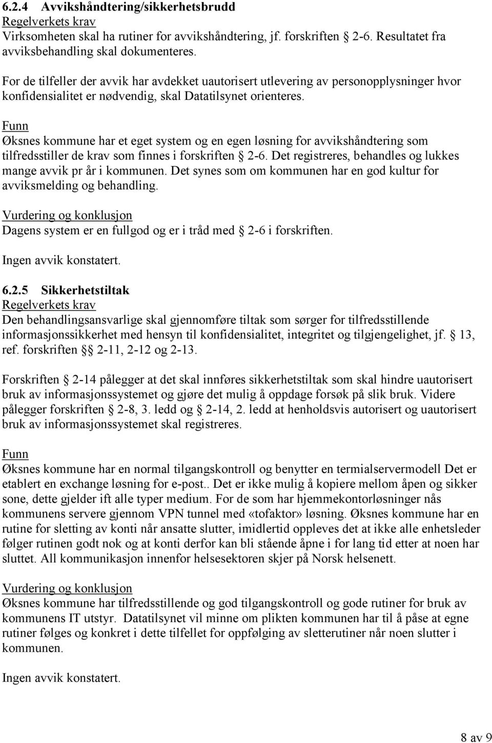 Øksnes kommune har et eget system og en egen løsning for avvikshåndtering som tilfredsstiller de krav som finnes i forskriften 2-6. Det registreres, behandles og lukkes mange avvik pr år i kommunen.