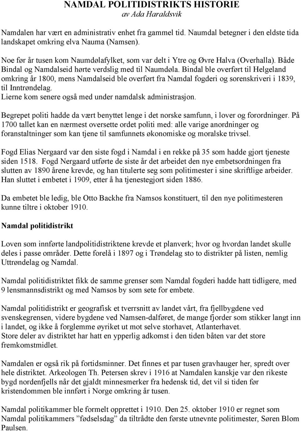 Bindal ble overført til Helgeland omkring år 1800, mens Namdalseid ble overført fra Namdal fogderi og sorenskriveri i 1839, til Inntrøndelag. Lierne kom senere også med under namdalsk administrasjon.