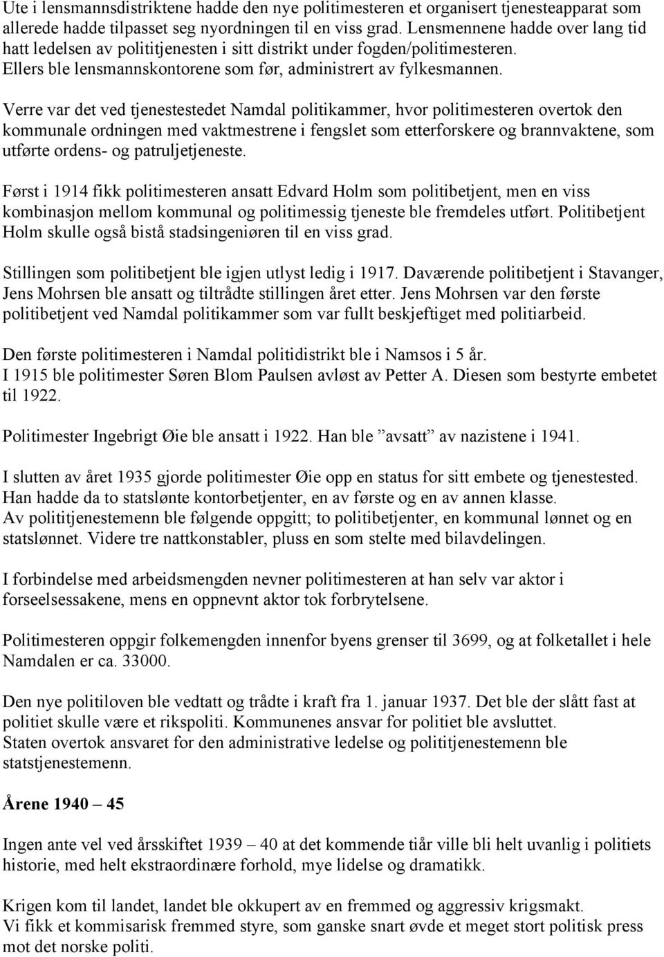 Verre var det ved tjenestestedet Namdal politikammer, hvor politimesteren overtok den kommunale ordningen med vaktmestrene i fengslet som etterforskere og brannvaktene, som utførte ordens- og