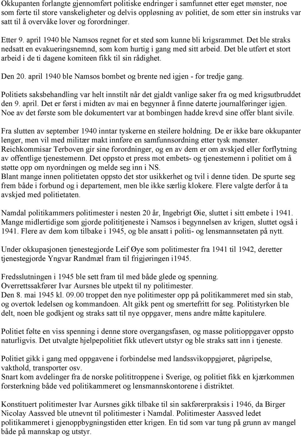 Det ble utført et stort arbeid i de ti dagene komiteen fikk til sin rådighet. Den 20. april 1940 ble Namsos bombet og brente ned igjen - for tredje gang.