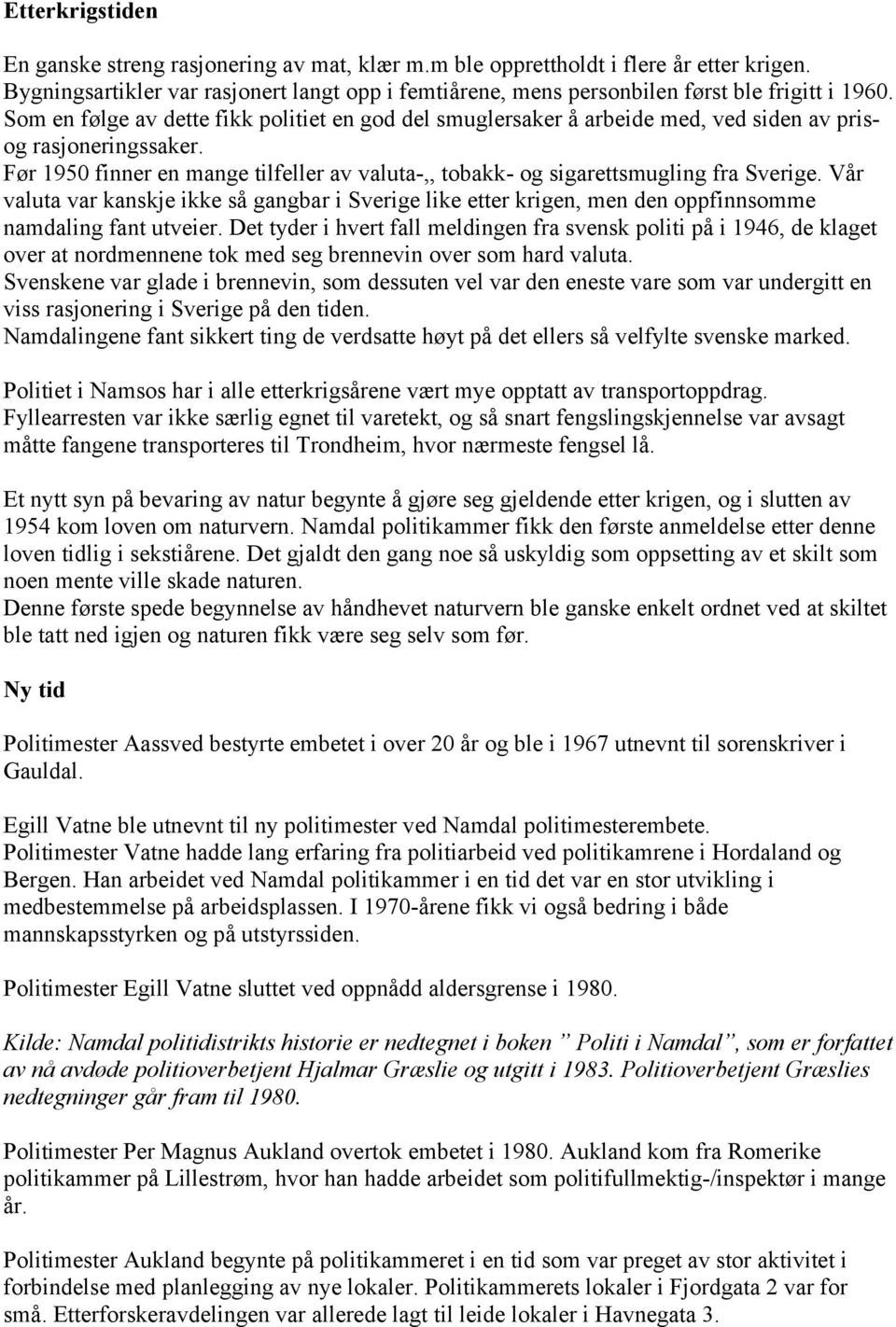 Som en følge av dette fikk politiet en god del smuglersaker å arbeide med, ved siden av prisog rasjoneringssaker.