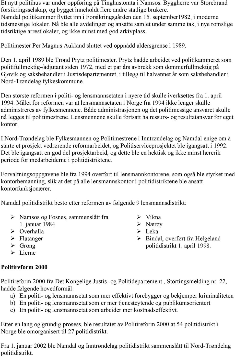 Nå ble alle avdelinger og ansatte samlet under samme tak, i nye romslige tidsriktige arrestlokaler, og ikke minst med god arkivplass.