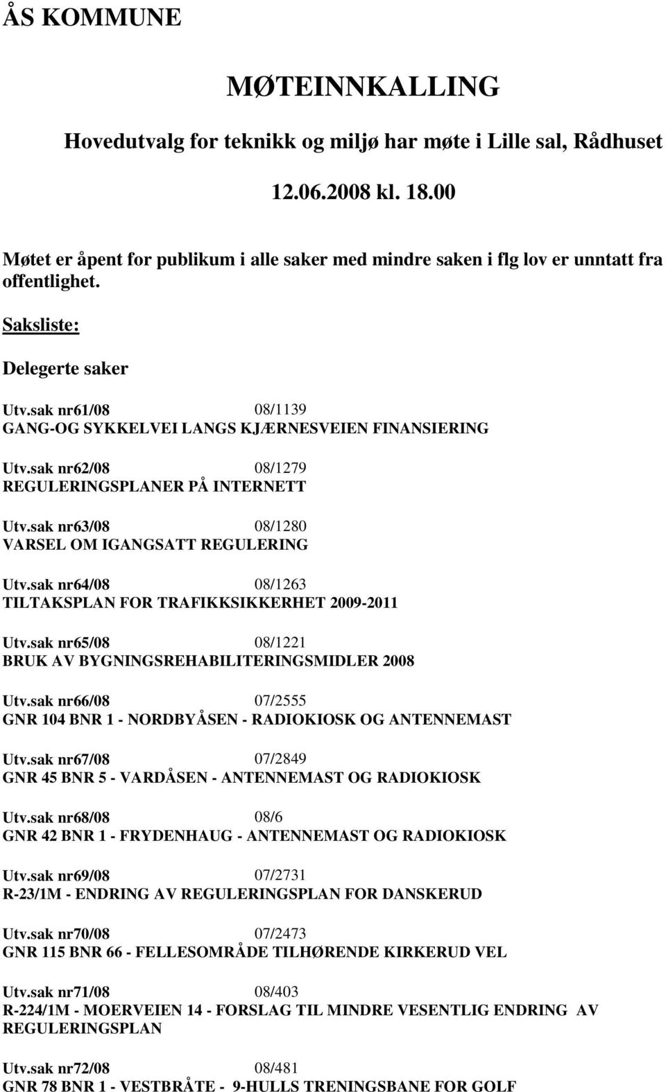 sak nr61/08 08/1139 GANG-OG SYKKELVEI LANGS KJÆRNESVEIEN FINANSIERING Utv.sak nr62/08 08/1279 REGULERINGSPLANER PÅ INTERNETT Utv.sak nr63/08 08/1280 VARSEL OM IGANGSATT REGULERING Utv.