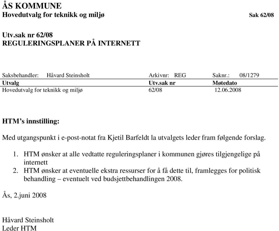 2008 HTM s innstilling: Med utgangspunkt i e-post-notat fra Kjetil Barfeldt la utvalgets leder fram følgende forslag. 1.