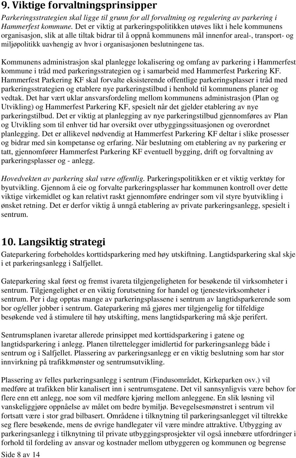 organisasjonen beslutningene tas. Kommunens administrasjon skal planlegge lokalisering og omfang av parkering i Hammerfest kommune i tråd med parkeringsstrategien og i samarbeid med Hammerfest.