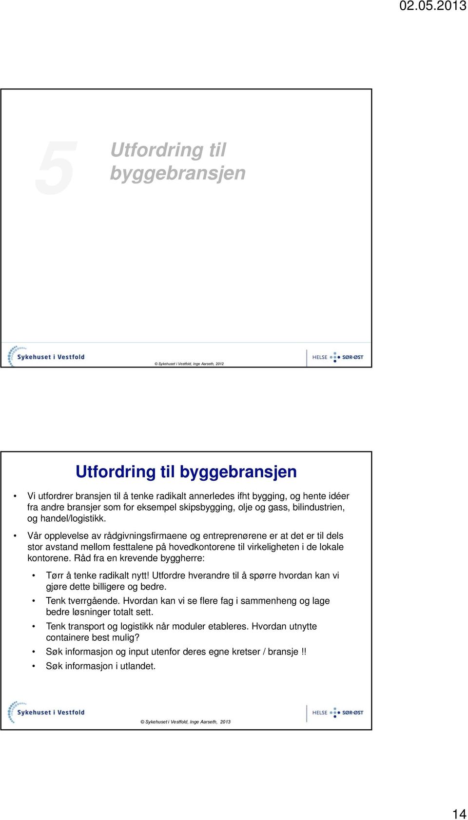 Vår opplevelse av rådgivningsfirmaene og entreprenørene er at det er til dels stor avstand mellom festtalene på hovedkontorene til virkeligheten i de lokale kontorene.