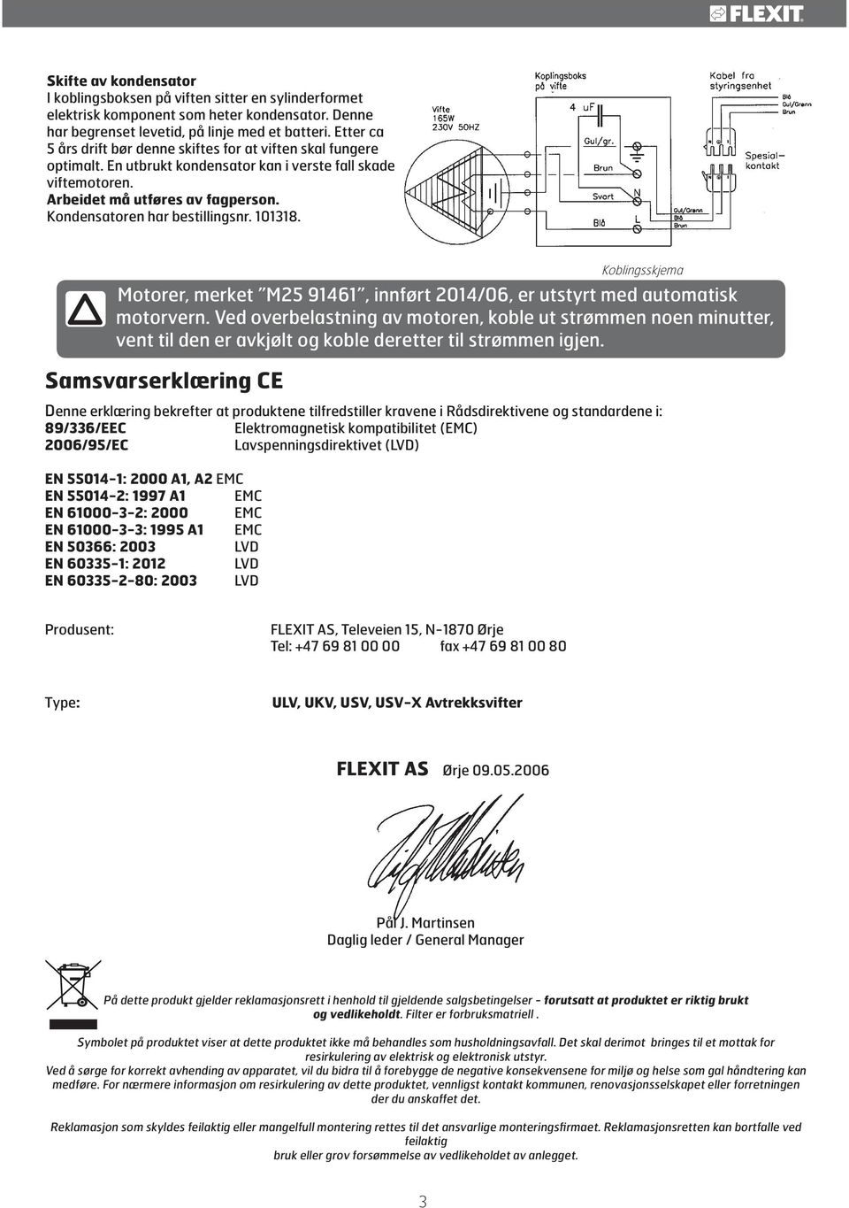 Kondensatoren har bestillingsnr. 101318. Samsvarserklæring CE Koblingsskjema Motorer, merket M25 91461, innført 2014/06, er utstyrt med automatisk motorvern.