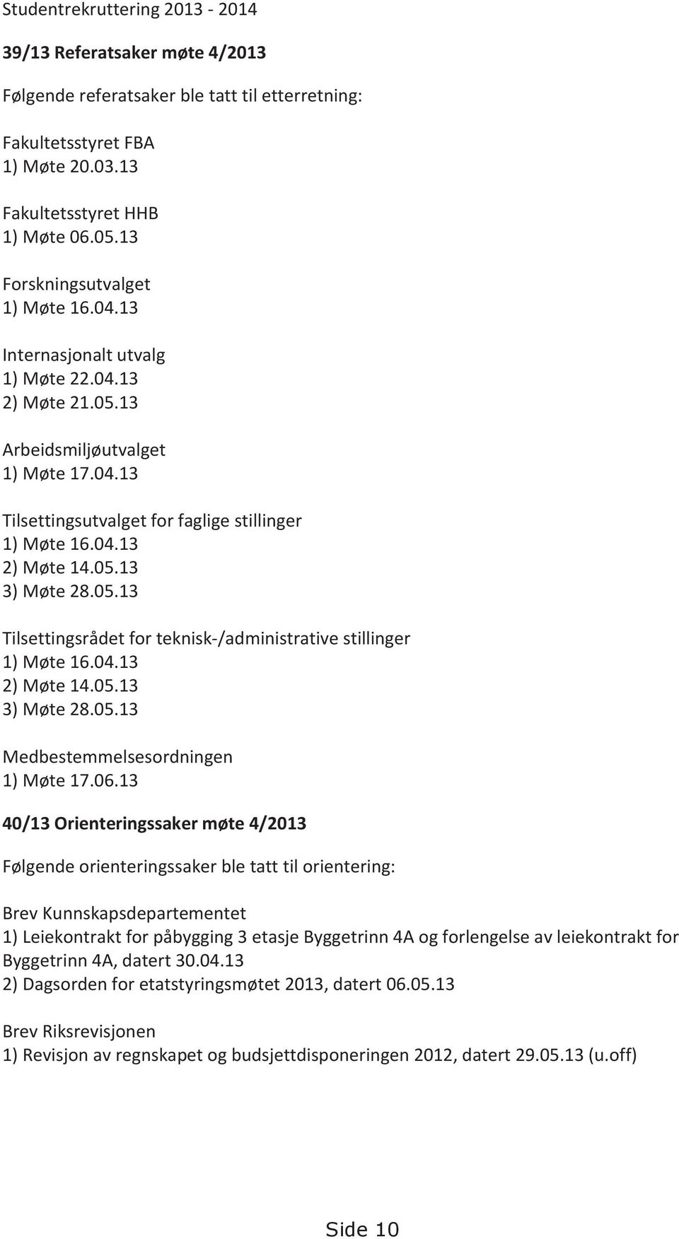 05.13 3) Møte 28.05.13 Tilsettingsrådet for teknisk-/administrative stillinger 1) Møte 16.04.13 2) Møte 14.05.13 3) Møte 28.05.13 Medbestemmelsesordningen 1) Møte 17.06.