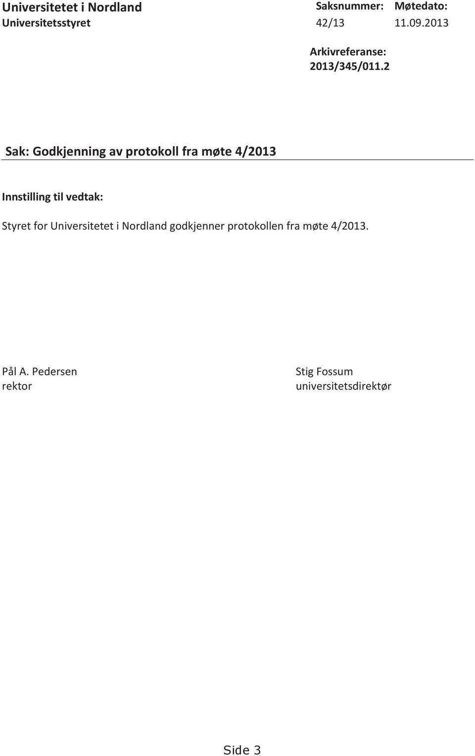 2 Sak: Godkjenning av protokoll fra møte 4/2013 Innstilling til vedtak: Styret