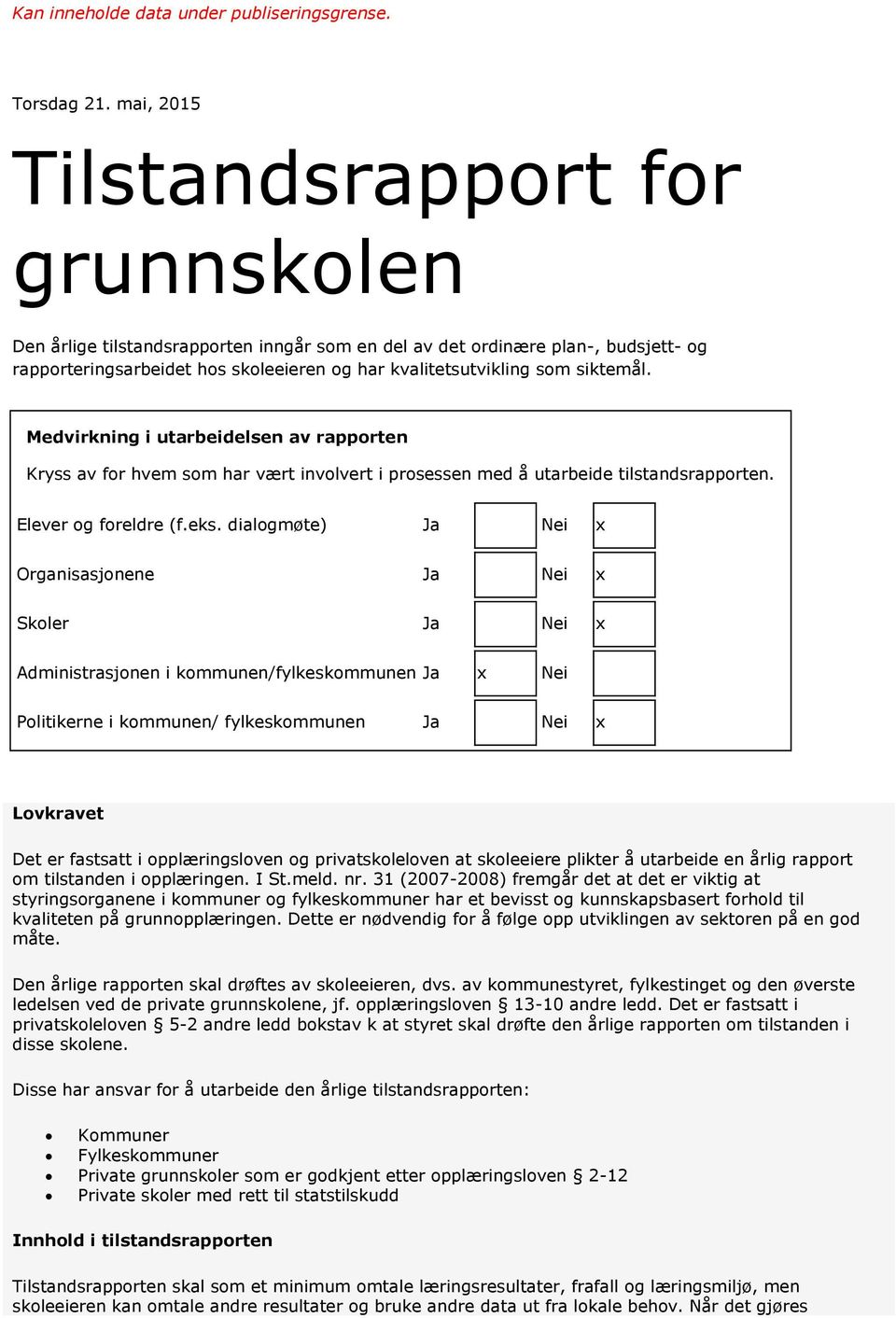 siktemål. Medvirkning i utarbeidelsen av rapporten Kryss av for hvem som har vært involvert i prosessen med å utarbeide tilstandsrapporten. Elever og foreldre (f.eks.