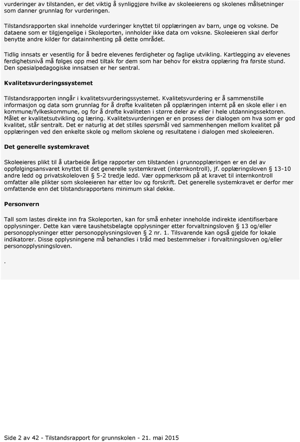 Skoleeieren skal derfor benytte andre kilder for datainnhenting på dette området. Tidlig innsats er vesentlig for å bedre elevenes ferdigheter og faglige utvikling.