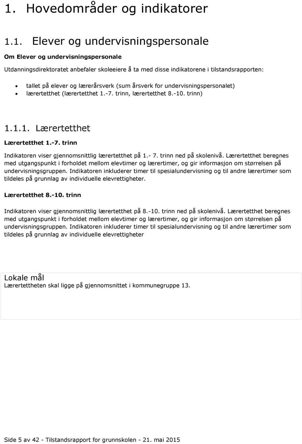 - 7. trinn ned på skolenivå. Lærertetthet beregnes med utgangspunkt i forholdet mellom elevtimer og lærertimer, og gir informasjon om størrelsen på undervisningsgruppen.