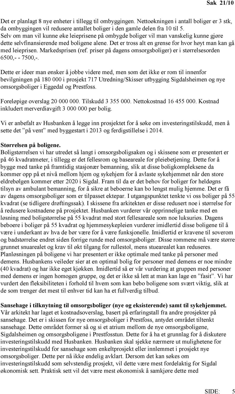 Markedsprisen (ref. priser på dagens omsorgsboliger) er i størrelsesorden 6500,- - 7500,-.