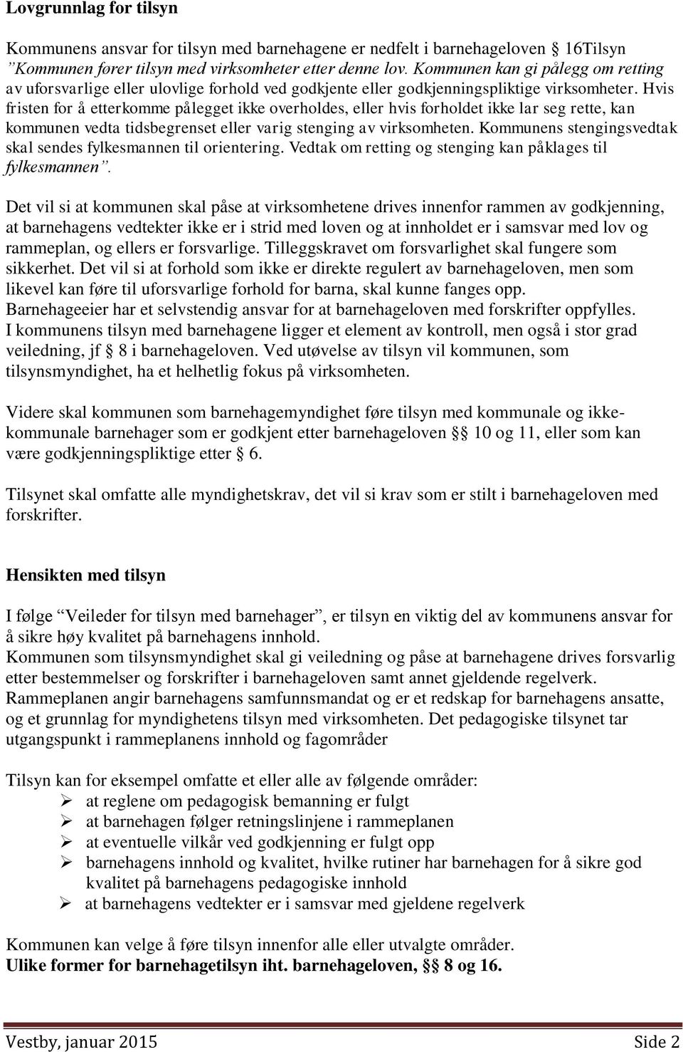 Hvis fristen for å etterkomme pålegget ikke overholdes, eller hvis forholdet ikke lar seg rette, kan kommunen vedta tidsbegrenset eller varig stenging av virksomheten.