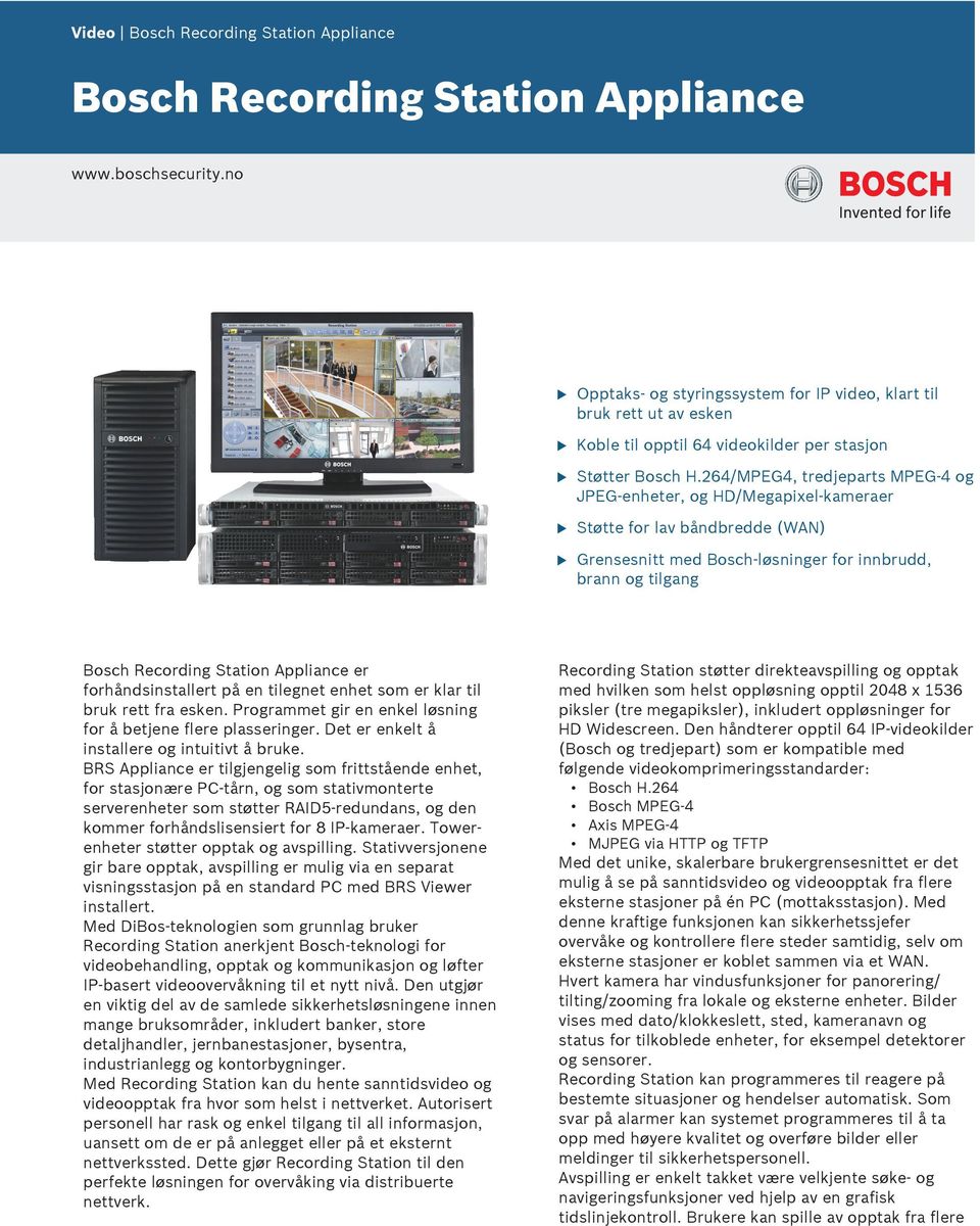 264/MPEG4, tredjeparts MPEG-4 og JPEG-enheter, og HD/Megapixel-kameraer Støtte for lav båndbredde (WAN) Grensesnitt med Bosch-løsninger for innbrdd, brann og tilgang Bosch Recording Station Appliance