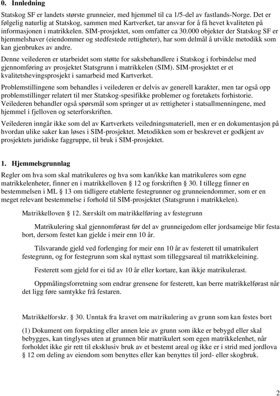 000 objekter der Statskog SF er hjemmelshaver (eiendommer og stedfestede rettigheter), har som delmål å utvikle metodikk som kan gjenbrukes av andre.