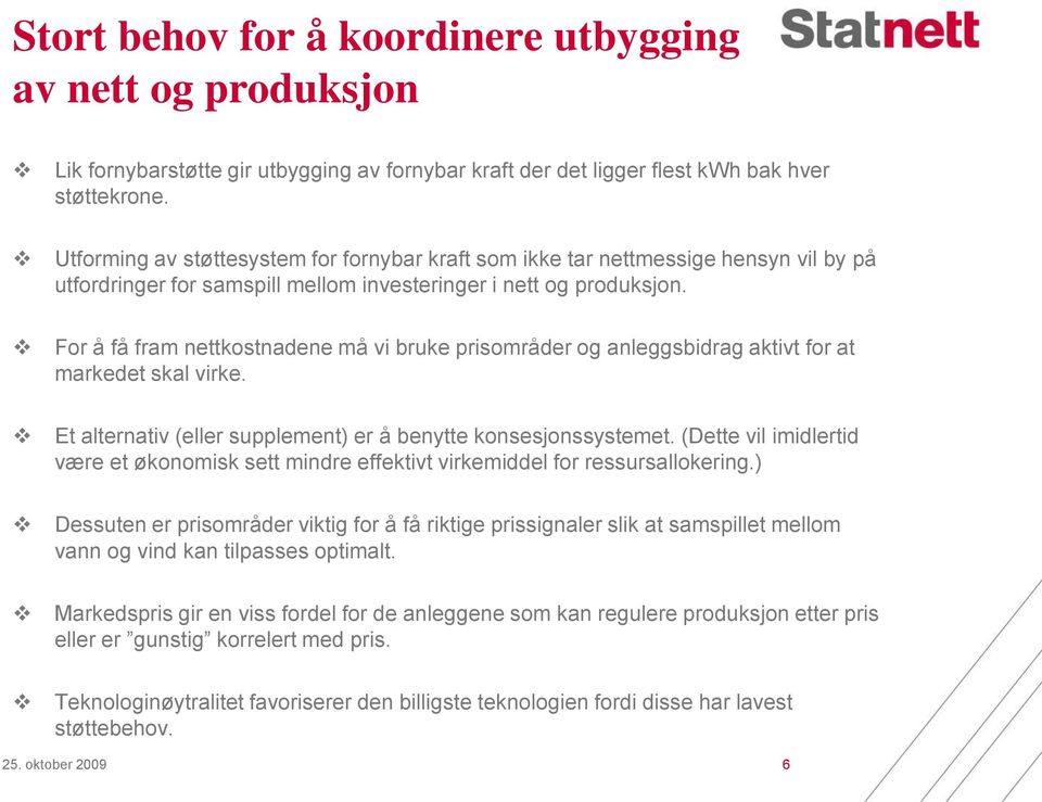 For å få fram nettkostnadene må vi bruke prisområder og anleggsbidrag aktivt for at markedet skal virke. Et alternativ (eller supplement) er å benytte konsesjonssystemet.